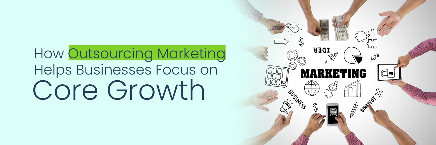 How Outsourcing Marketing Helps Businesses Focus on Core Growth.webp